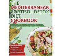 The Mediterranean Cortisol Detox Diet Cookbook: Quick and Flavorful Mediterranean Recipes and a 28-Day Meal Plan to Reduce Stress, Balance Hormones, Burn Belly Fat, and Restore Natural Energy