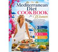 The Mediterranean Diet Cookbook for Women: A 30-Day Anti-Inflammatory Mediterranean Reset to Support Hormone Balance, Healthy Weight Control, Healthy Aging, and Lasting Energy-With 90+ Easy Recipes