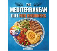 The Mediterranean Diet for Beginners: Quick & Easy Mediterranean Recipes with 30-Day Meal Plans for Healthy Weight Loss, Clean Eating & Lifelong Energy