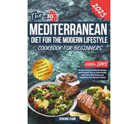 The Mediterranean Diet for the Modern Lifestyle: A Beginner’s Cookbook with 2000+ Days of Delicious 30-Minute Recipes, a 30-Day Healthy Meal Plan, and Inspiration with Success Stories