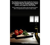 The Mediterranean Diet Guide for Seniors: A Complete Plan for Healthy Aging, Heart Health, and Cognitive Well-Being: Boost Longevity and Vitality with ... Diet: A Comprehensive Guide for Older Adults