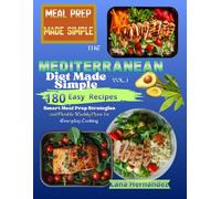 The Mediterranean Diet Made Simple: 180 Easy Recipes with Smart Meal Prep Strategies and Flexible Weekly Plans for Everyday Cooking VOLUME 1