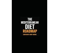 The Mediterranean Diet Roadmap: The Easy Way to Unlock Your New Self