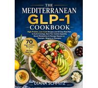 THE MEDITERRANEAN GLP-1 COOKBOOK FOR WEIGHT LOSS: High-Protein, Low-Carb Recipes and 60-Day Meal Plan to Curb Cravings, Burn Fat, Control Appetite, ... Manage Nausea on Ozempic, Wegovy or Mounjaro