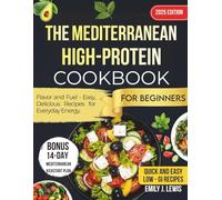 The Mediterranean High-Protein: Flavor and Fuel Cookbook for Beginners - Easy, Delicious Recipes for Everyday Energy