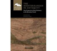 The Mediterranean in Antiquity: New Perspectives from Prehistory to the Byzantine Period