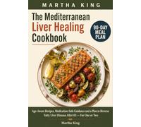 The Mediterranean Liver Healing Cookbook (FOR SENIORS): Age-Aware Recipes, Medication-Safe Guidance & a 90-Day Plan to Reverse Fatty Liver After 65 - Simple Meals for One or Two