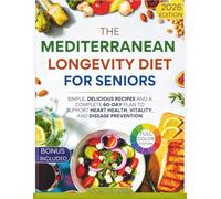 The Mediterranean Longevity Diet for Seniors: Simple, Delicious Recipes and a Complete 60-Day Plan to Support Heart Health, Vitality, and Disease Prevention