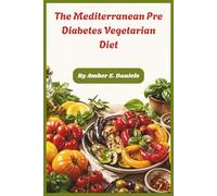 The Mediterranean Pre Diabetes Vegetarian Diet: Low-Glycemic Plant-Focused Recipes to Stabilize Blood Sugar, Improve Metabolic Health and Support Healthy Weight Loss
