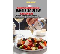 THE MEDITERRANEAN WHOLE 30 SLOW COOKER: A 30-Day Journey to Reset, Rebalance & Reclaim Your Health-One Nourishing Bite at a Time