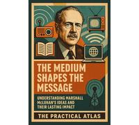 The Medium Shapes the Message: Understanding Marshall McLuhan’s Ideas and Their Lasting Impact