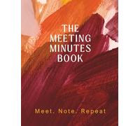 The Meeting Minutes Book: Meet. Note. Repeat.