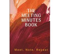 The Meeting Minutes Book: Meet. Note. Repeat.
