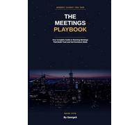 The Meetings Playbook: Your Complete Guide to Running Meetings That Build Trust and Get Decisions Made
