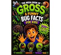 The Mega Book of Gross & Funny Bug Facts for Kids: 300+ Funny, Gross & Totally True Bug Facts for Curious Kids Ages 5-10 - Creepy Crawlies, Spiders, Bugs & Awesome Insect Discoveries!
