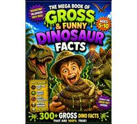 The Mega Book of Gross & Funny Dinosaur Facts: 300+ Weird, Gross & Totally True Facts About Dino Poop, Deadly Bites, Stinky Fossils & More!