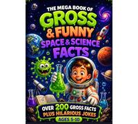 The Mega Book of Gross & Funny Space & Science Facts for Kids: 200+ Gross Facts & Hilarious Jokes About Space, Science, Astronauts, Planets & the Universe
