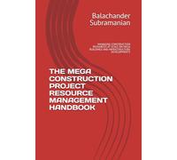 THE MEGA CONSTRUCTION PROJECT RESOURCE MANAGEMENT HANDBOOK: MANAGING CONSTRUCTION RESOURCES AT SCALE ON MEGA BUILDINGS AND INFRASTRUCTURE DEVELOPMENTS