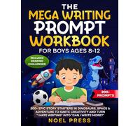 The Mega Writing Prompt Workbook for Boys Ages 8-12: 200+ Epic Story Starters in Dinosaurs, Space & Adventure to Ignite Creativity and Turn "I Hate Writing" into "Can I Write More?"