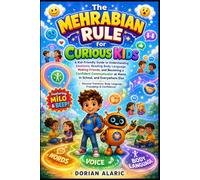 The Mehrabian Rule for Curious Kids: A Kid-Friendly Guide to Understanding Emotions, Reading Body Language, Making Friends, and Becoming a Confident ... in School, and Everywhere Else For Ages 4-10