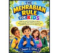 THE MEHRABIAN RULE FOR KIDS: 1,001 Fun and Practical Ways to Master Body Language, Tone of Voice, Emotions, and Confident Communication for Ages 6-12