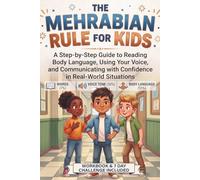 The Mehrabian Rule for Kids: A Step-by-Step Guide to Reading Body Language, Using Your Voice, and Communicating with Confidence in Real-World Situations