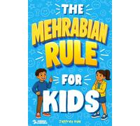The Mehrabian Rule for Kids: Teaching Kids Body Language, Emotional Expression, and Social Confidence Through Real-Life Communication Skills