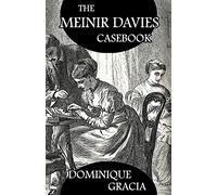 The Meinir Davies Casebook: Cases Solved in the Shadows of Mr Sherlock Holmes, Mrs D Dene, et al.