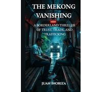 The Mekong Vanishing: A BORDERLAND THRILLER OF TRUST, TRADE, AND TRAFFICKING
