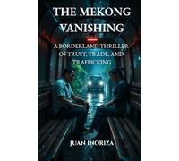 The Mekong Vanishing: A BORDERLAND THRILLER OF TRUST, TRADE, AND TRAFFICKING