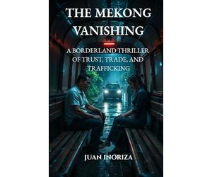The Mekong Vanishing: A BORDERLAND THRILLER OF TRUST, TRADE, AND TRAFFICKING