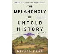 The Melancholy of Untold History: A Novel of Love, and Grief and the Power of Storytelling That Interweaves Korean Mythology Inspired Tales of Gods and Humans over Generations