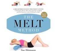 The MELT Method A Breakthrough SelfTreatment System to Eliminate Chronic Pain Erase the Signs of Aging and Feel Fantastic in Just 10 Minutes a Day by Sue Sue Hitzmann, (Auteur)