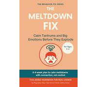 The Meltdown Fix (3-6 Years) Calm Tantrums and Big Emotions Before They Explode: Tool-Based Workbook for Real Change | A 4-week plan to calm meltdowns with connection, not control