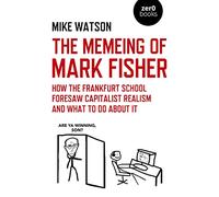 The Memeing of Mark Fisher: How the Frankfurt School Foresaw Capitalist Realism and What to Do About It
