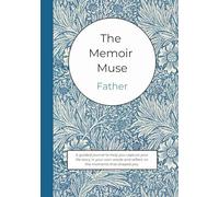 The Memoir Muse - Father: A guided journal to help you capture your life story in your own words and reflect on the moments that shaped you.