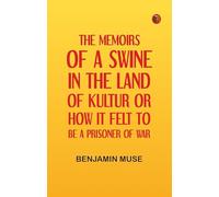 THE MEMOIRS OF A SWINE IN THE LAND OF KULTUR OR HOW IT FELT TO BE A PRISONER OF WAR
