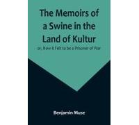 The Memoirs Of A Swine In The Land Of Kultur; Or, How It Felt To Be A Prisoner Of War