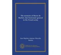 The memoirs of Baron de Marbot, late lieutenant-general in the French army