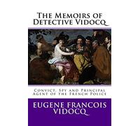 The Memoirs of Detective Vidocq: Convict, Spy and Principal Agent of the French Police