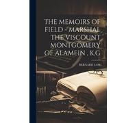 The Memoirs Of Field - Marshal The Viscount Montgomery Of Alamein, K, G