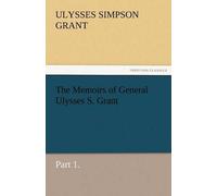 The Memoirs Of General Ulysses S. Grant, Part 1.