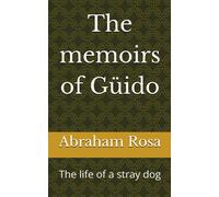 The Memoirs Of Güido: The Life Of A Stray Dog