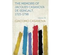 The Memoirs of Jacques Casanova De Seingalt, 1725-1798