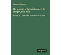 The Memoirs of Jacques Casanova de Seingalt, 1725-1798: Volume 4d - Back Again to Paris - in large print