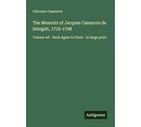 The Memoirs of Jacques Casanova de Seingalt, 1725-1798: Volume 4d - Back Again to Paris - in large print