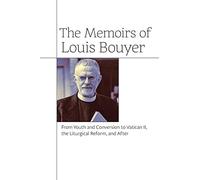 The Memoirs of Louis Bouyer: From Youth and Conversion to Vatican II, the Liturgical Reform, and After