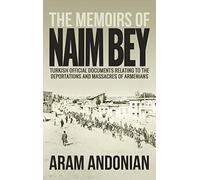 The Memoirs of Naim Bey: Turkish Official Documents Relating to the Deportations and Massacres of Armenians