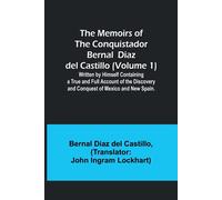The Memoirs Of The Conquistador Bernal Diaz Del Castillo (Volume 1); Written By Himself Containing A True And Full Account Of The Discovery And Conquest Of Mexico And New Spain.