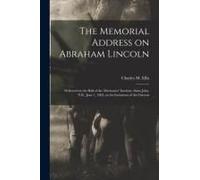 The Memorial Address On Abraham Lincoln: Delivered At The Hall Of The Mechanics' Institute, Saint John, N.B., June 1, 1865, At The Invitation Of The C